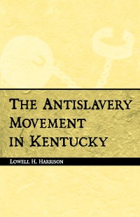 Cover The Antislavery Movement in Kentucky