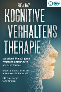 Cover Kognitive Verhaltenstherapie: Das Selbsthilfe Buch gegen Persönlichkeitsstörungen und Depressionen. Finden Sie zurück zu einem Leben voller Glück und Zufriedenheit! Inkl. vieler Übungen und Workbook