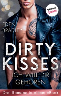 Cover Dirty Kisses - Ich will dir gehören: Drei Romane in einem eBook