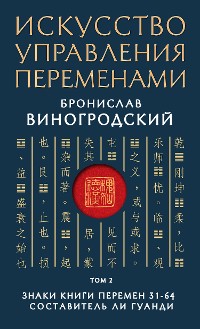 Cover Искусство управления переменами. Том 2. Знаки Книги Перемен 31-64. Составитель Ли Гуанди