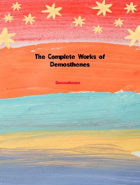 Cover The Complete Works of Demosthenes