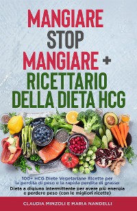Cover Mangiare Stop Mangiare + Ricettario della dieta HCG   100+ HCG Diete Vegetariane Ricette per la perdita di peso e la rapida perdita di grasso