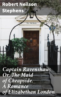 Cover Captain Ravenshaw; Or, The Maid of Cheapside. A Romance of Elizabethan London