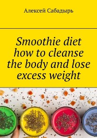 Cover Smoothie diet how to cleanse the body and lose excess weight