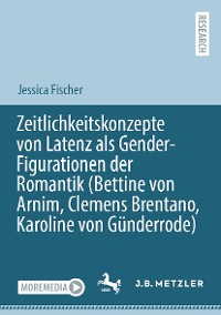 Cover Zeitlichkeitskonzepte von Latenz als Gender-Figurationen der Romantik (Bettine von Arnim, Clemens Brentano, Karoline von Günderrode)