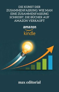 Cover Die Kunst der Zusammenfassung: Wie man eine Zusammenfassung schreibt, die Bücher auf Amazon verkauft