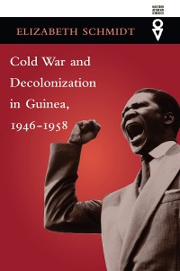 Cover Cold War and Decolonization in Guinea, 1946–1958