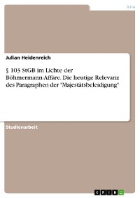 Cover § 103 StGB im Lichte der Böhmermann-Affäre. Die heutige Relevanz des Paragraphen der "Majestätsbeleidigung"