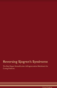 Cover Reversing Sjogren's Syndrome The Raw Vegan Detoxification & Regeneration Workbook for Curing Patients.
