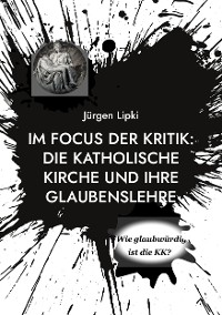 Cover Im Focus der Kritik: Die Katholische Kirche und ihre Glaubenslehre