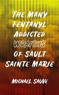 Cover The Many Fentanyl Addicted Wraiths of Sault Sainte Marie