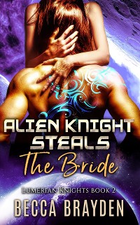 Cover Alien Knight Steals the Bride: Lumerian Knights, Book 2