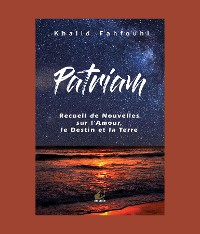 Cover Patriam, Recueil de Nouvelles sur l'Amour, le Destin et la Terre