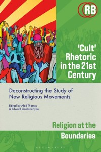 Cover Cult  Rhetoric in the 21st Century : Deconstructing the Study of New Religious Movements