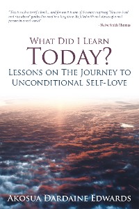 Cover What Did I Learn Today? Lessons on the Journey to Unconditional Self-Love