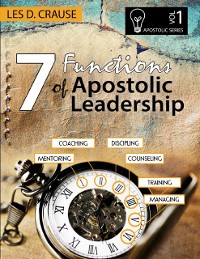 Cover 7 Functions of Apostolic Leadership Vol 1 - Mentoring, Coaching, Discipling, Counseling, Training, Managing