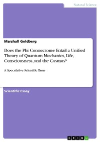 Cover Does the Phi Connectome Entail a Unified Theory of Quantum Mechanics, Life, Consciousness, and the Cosmos?