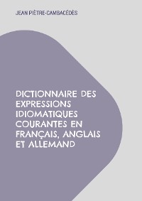 Cover Dictionnaire des expressions idiomatiques courantes en français, anglais et allemand