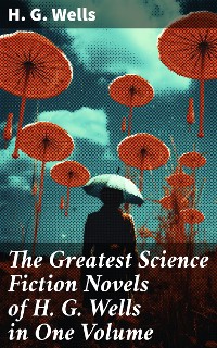 Cover The Greatest Science Fiction Novels of H. G. Wells in One Volume