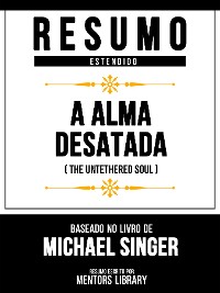 Cover Resumo Estendido - A Alma Desatada (The Untethered Soul) - Baseado No Livro De Michael Singer
