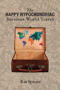 Cover The Happy Hypochondriac Survives World Travel