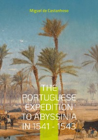 Cover The portuguese expedition to Abyssinia in 1541 - 1543