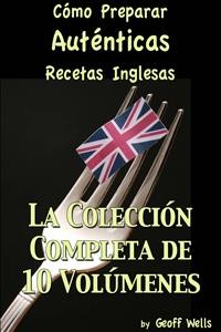 Cover Cómo Preparar Auténticas Recetas Inglesas  La Colección Completa De 10 Volúmenes