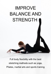 Cover Improve Balance And Strength Full Body Flexibility With The Best Stretching Methods Such As Yoga, Pilates, Martial Arts And Sports Training