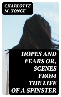Cover Hopes and Fears or, scenes from the life of a spinster
