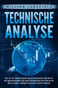 Cover TECHNISCHE ANALYSE - Das 1x1 der Trading Psychologie & Chartanalyse: Wie Sie mit den Optionsstrategien der Super-Erfolgreichen zum Profi an der Börse werden, intelligent investieren & Geld verdienen