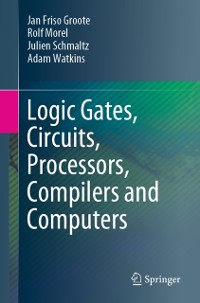 Cover Logic Gates, Circuits, Processors, Compilers and Computers