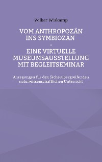 Cover Vom Anthropozän ins Symbiozän - Eine virtuelle Museumsausstellung mit Begleitseminar