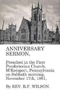 Cover Anniversary Sermon, Preached in the First Presbyterian Church, McKeesport, Pennsylvania on Sabbath morning, November 17th, 1861