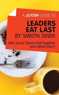 Cover A Joosr Guide to... Leaders Eat Last by Simon Sinek : Why Some Teams Pull Together and Others Don't