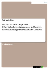 Cover Das NIS-2-Umsetzungs- und Cybersicherheitsstärkungsgesetz. Chancen, Herausforderungen und rechtliche Grenzen