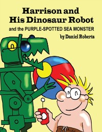 Cover Harrison and His Dinosaur Robot and the Purple Spotted Sea Monster