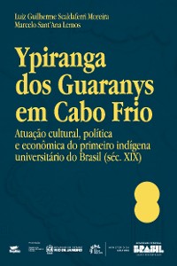 Cover Ypiranga dos Guaranys em Cabo Frio — atuação cultural, política e econômica do primeiro indígena universitário do Brasil (séc. XIX) 