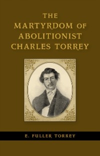 Cover Martyrdom of Abolitionist Charles Torrey