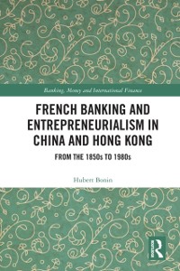 Cover French Banking and Entrepreneurialism in China and Hong Kong