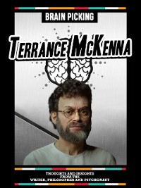 Cover Brain Picking Terance McKenna: Thoughts And Insights From The Writer, Philosopher And Psychonaut