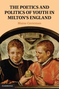 Cover Poetics and Politics of Youth in Milton's England