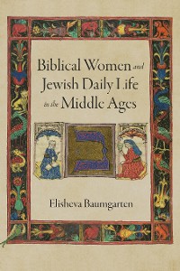 Cover Biblical Women and Jewish Daily Life in the Middle Ages