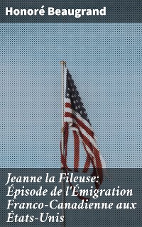 Cover Jeanne la Fileuse: Épisode de l'Émigration Franco-Canadienne aux États-Unis