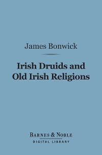 Cover Irish Druids and Old Irish Religions (Barnes & Noble Digital Library)