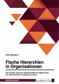 Cover Flache Hierarchien in Organisationen. Der Konflikt zwischen gesellschaftlichen Megatrends und hierarchischen Gruppenstrukturen