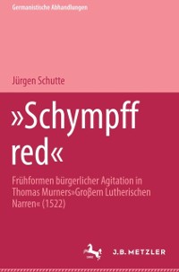 Cover Schympff Red - Frühformen bürgerlicher Agitation in Thomas Murners "Großem Lutherischen Narren"