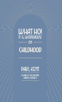 Cover What Ho! P. G. Wodehouse on Childhood