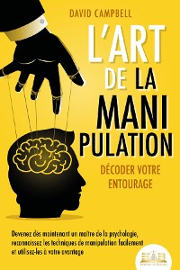 Cover L'art de la manipulation – Décoder votre entourage: Devenez dès maintenant un maître de la psychologie, reconnaissez les techniques de manipulation facilement et utilisez-les à votre avantage