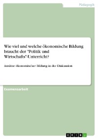 Cover Wie viel und welche ökonomische Bildung braucht der "Politik und Wirtschafts"-Unterricht?