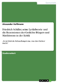 Cover Friedrich Schiller, seine Lyriktheorie und die Rezensionen der Gedichte Bürgers und Matthissons in der Kritik